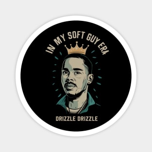 In my soft guy era, drizzle drizzle Magnet